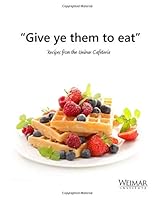 Give Ye Them to Eat : Recipes from Wiemar Cafeteria 1727491211 Book Cover