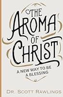 The Aroma Of Christ: A New Way To Be A Blessing B0CR75D5Q9 Book Cover