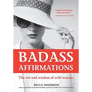Badass Affirmations: The Wit and Wisdom of Wild Women (Inspirational Quotes for Women, Book Gift for Women, Powerful…