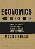 Economics for the Rest of Us: Debunking the Science that Makes Life Dismal