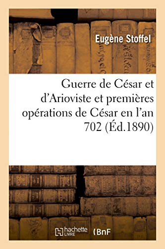 Guerre de César Et d'Arioviste Et Premières Opérations de César En l'An 702 (French Edition)