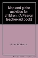 Map and globe activities for children, (A Fearon teacher-aid book) 0822443953 Book Cover