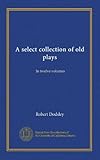  Une collection de pièces anciennes (v.11) : en douze volumes