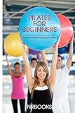 Pilates for Beginners : Workout routines to change your body