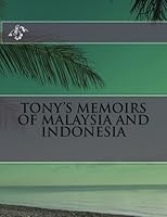 tony's memoirs of malaysia and indonesia 1481017713 Book Cover