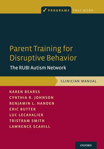 Parent Training for Disruptive Behavior: The RUBI Autism Network, Clinician Manual (Programs That Work