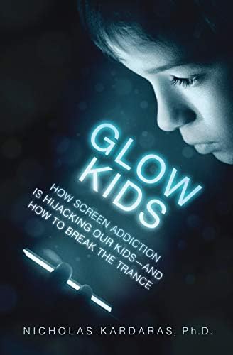 Glow Kids: How Screen Addiction Is Hijacking Our Kids - and How to Break the Trance