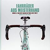 Fahrräder aus Meisterhand: Modelle, Macher, Manufakturen weltweit