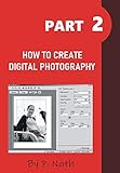 HOW TO CREATE DIGITAL PHOTOGRAPHY - PART 2: STEP BY STEP