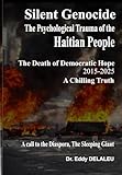 Silent Genocide - The Psychological Trauma of the Haitian People: The Death of Democratic Hope 2015 - 2025 A Chilling Truth, A Call to the Diaspora, The Sleeping Giant