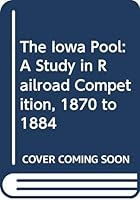 The Iowa Pool: A Study in Railroad Competition, 1870 to 1884 (Railroads) 0405137796 Book Cover