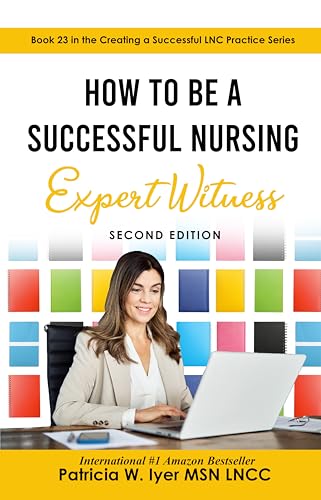 How to Be a Successful Nursing Expert Witness (Creating a Successful LNC Practice Book 23)