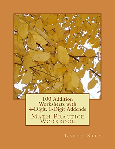 100 Addition Worksheets with 4-Digit, 1-Digit Addends: Math Practice Workbook (100 Days Math Addition Series)