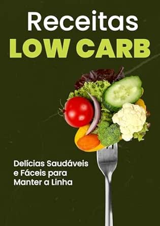 Receitas Low Carb Delícias Saudáveis e Fáceis para Manter a Linha...