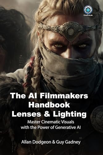 The Ai Filmmakers Handbook: Lenses & Lighting: Master Cinematic Visuals With The Power Of Generative Ai