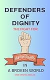 Defenders of Dignity : The Fight for Human Rights in a Broken World (www.MiddleMen.Asia)