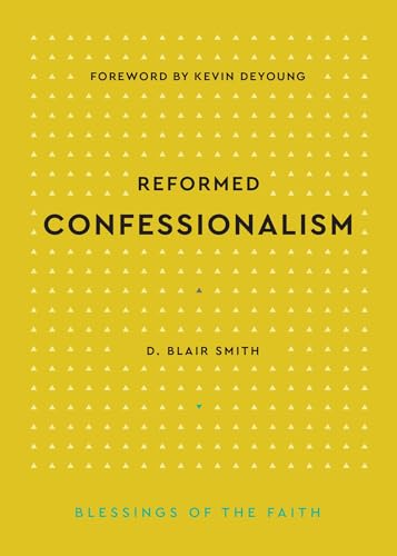 Reformed Confessionalism (Blessings of the Faith)