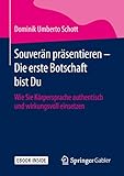  Souverän präsentieren - Die erste Botschaft bist Du: Wie Sie Körpersprache authentisch und wirkungsvoll einsetzen