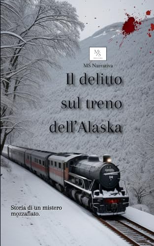 Il Delitto sul Treno dell'Alaska: Storia di un Mistero Mozzafiato, Giallo, Romanzo per Adulti e Ragazzi, Storie di Narrativa