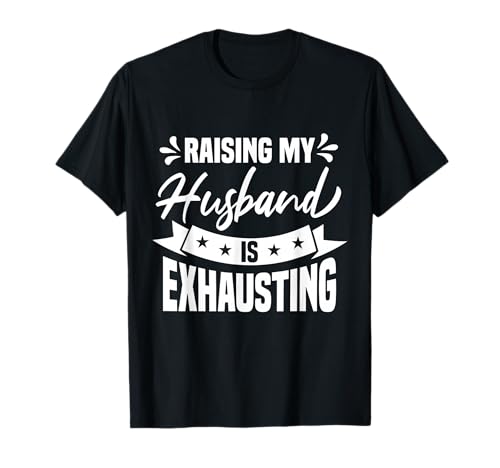Raising My Husband Is Exhausting T-Shirt