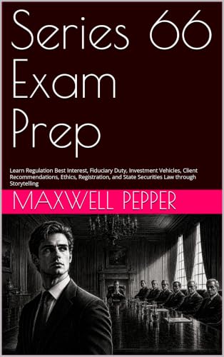 Series 66 Exam Prep: Learn Regulation Best Interest, Fiduciary Duty, Investment Vehicles, Client Recommendations, Ethics, Registration, and State ... Law through Storytelling (Series Prep Book)