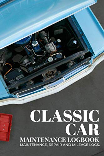 Classic Car Maintenance Logbook: Maintenance, Repair and Mileage Logs