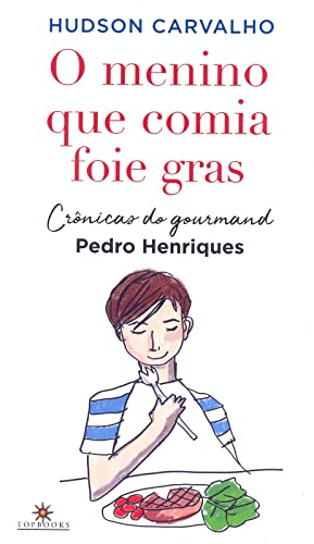 O menino que comia foie gras: crônicas do gourmand Pedro henriques