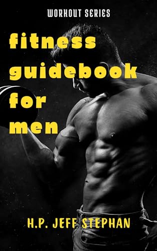 Fitness Guidebook For Men: Unlock Your Best Body and Achieve Peak Performance: A Comprehensive Guide to Fitness for Men (English Edition)