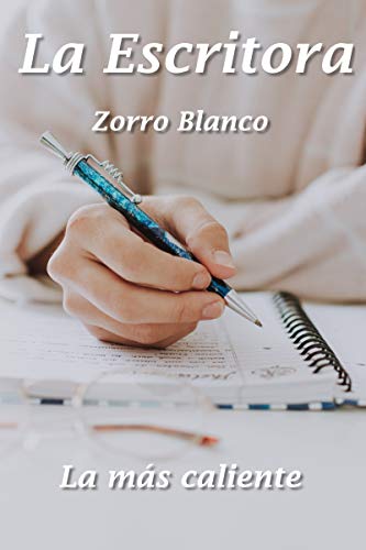La Escritora: La más caliente (Las más calientes de Zorro Blanco)