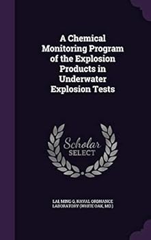 Hardcover A Chemical Monitoring Program of the Explosion Products in Underwater Explosion Tests Book