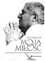 Moja milosc. Duszpasterskie sekrety zalozyciela Lednicy 8379062108 Book Cover
