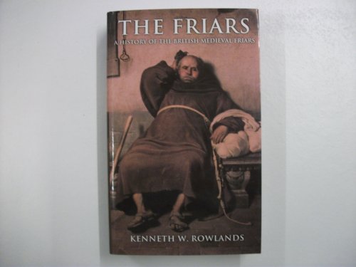 The Friars, The: A History of the British Medieval Friars