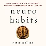 Cover of Neuro-Habits: Rewire Your Brain to Stop Self-Defeating Behaviors and Make the Right Choice Every Time