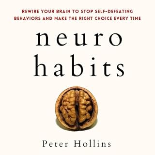 Neuro-Habits: Rewire Your Brain to Stop Self-Defeating Behaviors and Make the Right Choice Every Time Audiobook By Peter Holl