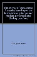 The science of imposition;: A treatise based upon the fundamental principles of modern pressroom and bindery practices, B00086MYHS Book Cover