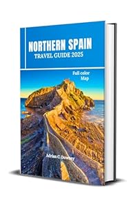 NORTHERN SPAIN TRAVEL GUIDE 2025: Europe Budget travel, tour Bilbao, Basque, San Sebastián, Camino, Asturias, Galicia, Gijón with coastlines hiking routes, map, locals tips, itinerary, & day trips