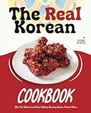 The Real Korean Cookbook: Skip The Takeout and Start Making Amazing Korean Food at Home