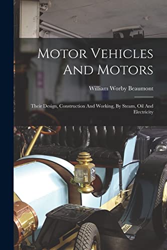 Motor Vehicles And Motors: Their Design, Construction And Working...