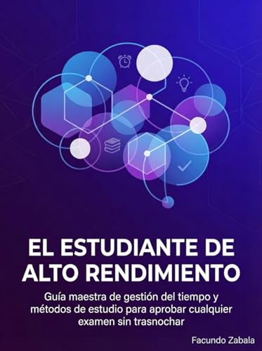 El Estudiante de Alto Rendimiento: Guía maestra de gestión del tiempo y métodos de estudio para aprobar cualquier examen sin trasnochar