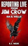 Reporting Live from Jim Crow Ida B. Wells