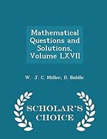 Mathematical Questions and Solutions, Volume LXVII 1297113969 Book Cover