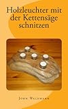  Holzleuchter mit der Kettensäge schnitzen