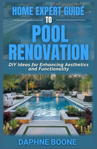Home Expert Guide To Pool Renovation: DIY Ideas for Enhancing