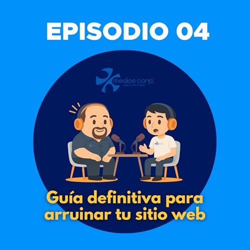 Ep004 | Gu&iacute;a definitiva para arruinar tu sitio web