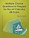 Multiple Choice Questions To Prepare For The AP Calculus AB Exam: 2019 Calculus AB Exam Preparation workbook