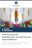 Verbesserung der Krebstherapie: die Wirkung von Parp-Inhibitoren: Fortschritte bei der Wirksamkeit von PARP-Inhibitoren und Strategien zur Bekämpfung von Resistenzen (German Edition) 6206833011 Book Cover