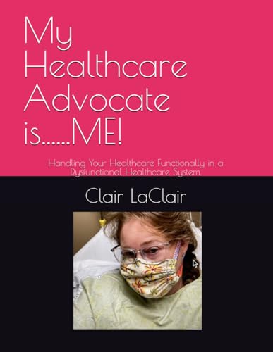 My Healthcare Advocate is......ME!: Handling Your Healthcare Functionally in a