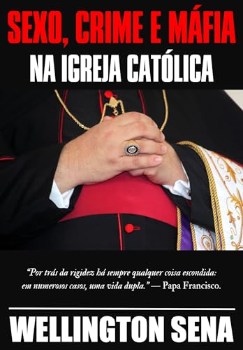 SEXO, CRIME E MÁFIA NA IGREJA CATÓLICA - Sena, Wellington