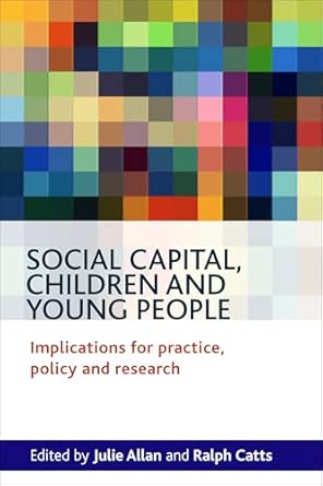 Social capital, children and young people: Implications for Practice, Policy and Research Social capital, children and young people: Implications for Practice, Policy and Research book cover