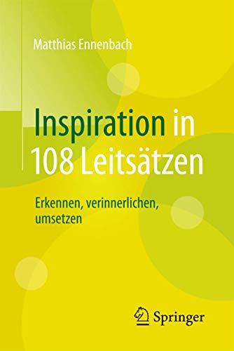 Inspiration in 108 Leitsätzen: Erkennen, verinnerlichen, umsetzen Inspiration in 108 Leitsätzen: Erkennen, verinnerlichen, umsetzen